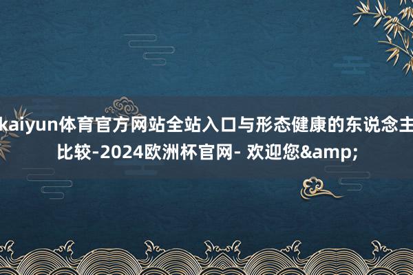 kaiyun体育官方网站全站入口与形态健康的东说念主比较-2024欧洲杯官网- 欢迎您&