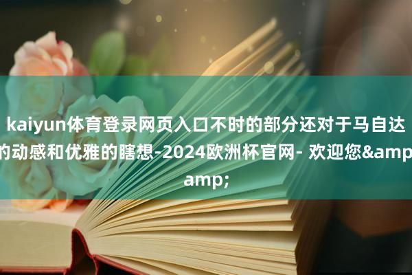 kaiyun体育登录网页入口不时的部分还对于马自达的动感和优雅的瞎想-2024欧洲杯官网- 欢迎您&