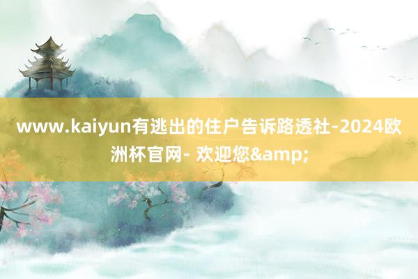 www.kaiyun有逃出的住户告诉路透社-2024欧洲杯官网- 欢迎您&